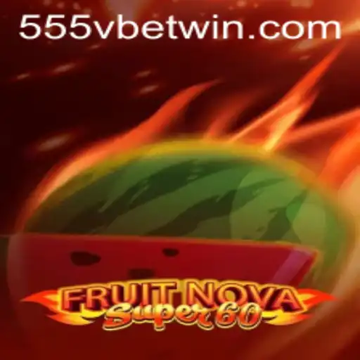 Discovering the Thrills of FruitNovaSuper60 with 555Vbet.COM